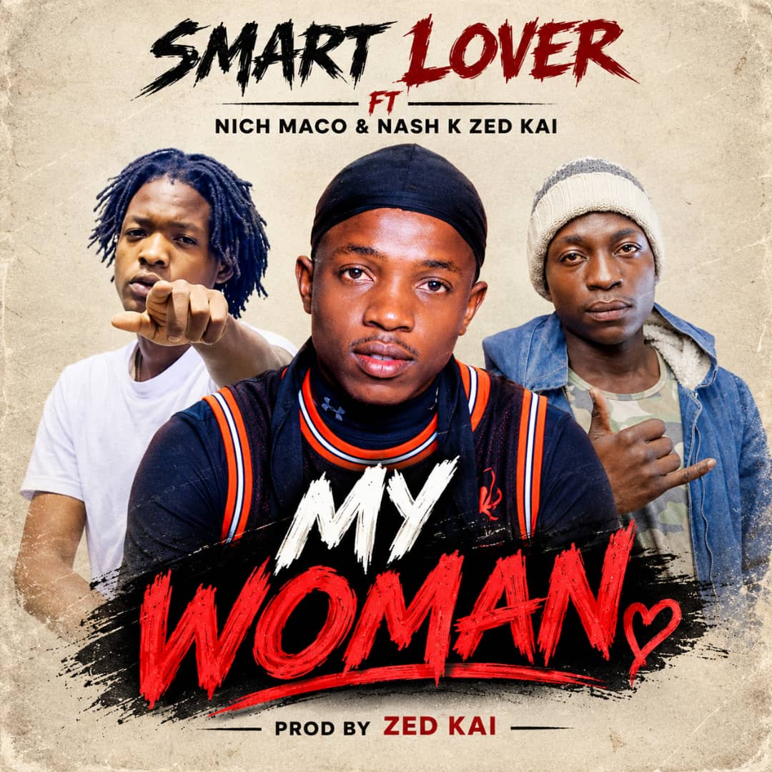 Smart Lover ft Nich Maco & Nash K Zed Kai  – My Woman  ( Prod . Zed  kai )